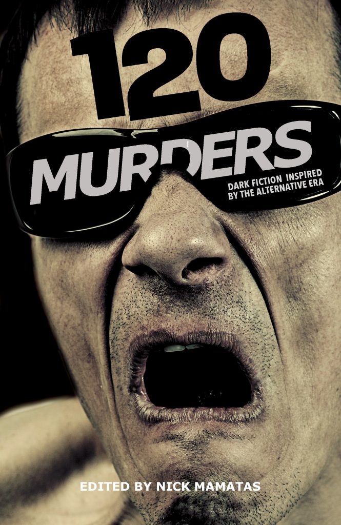 120 Murders: Dark Fiction Inspired By the Alternative Era, edited by Nick Mamatas. Closeup of a screaming white man wearing sunglasses.