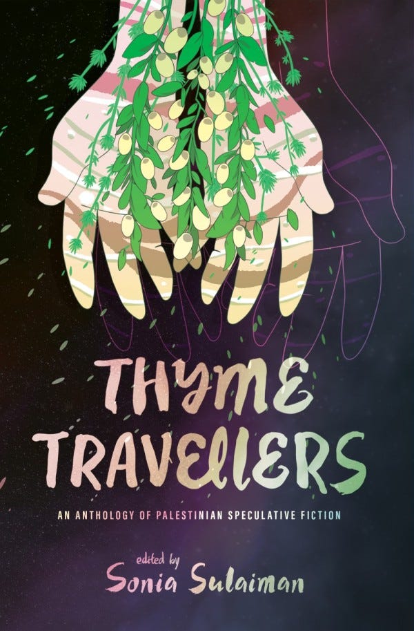 Thyme Travellers: An Anthology of Palestinian Speculative Fiction, edited by Sonia Sulaiman. Hands with palms up facing downwards holding olive branches on a dark background.