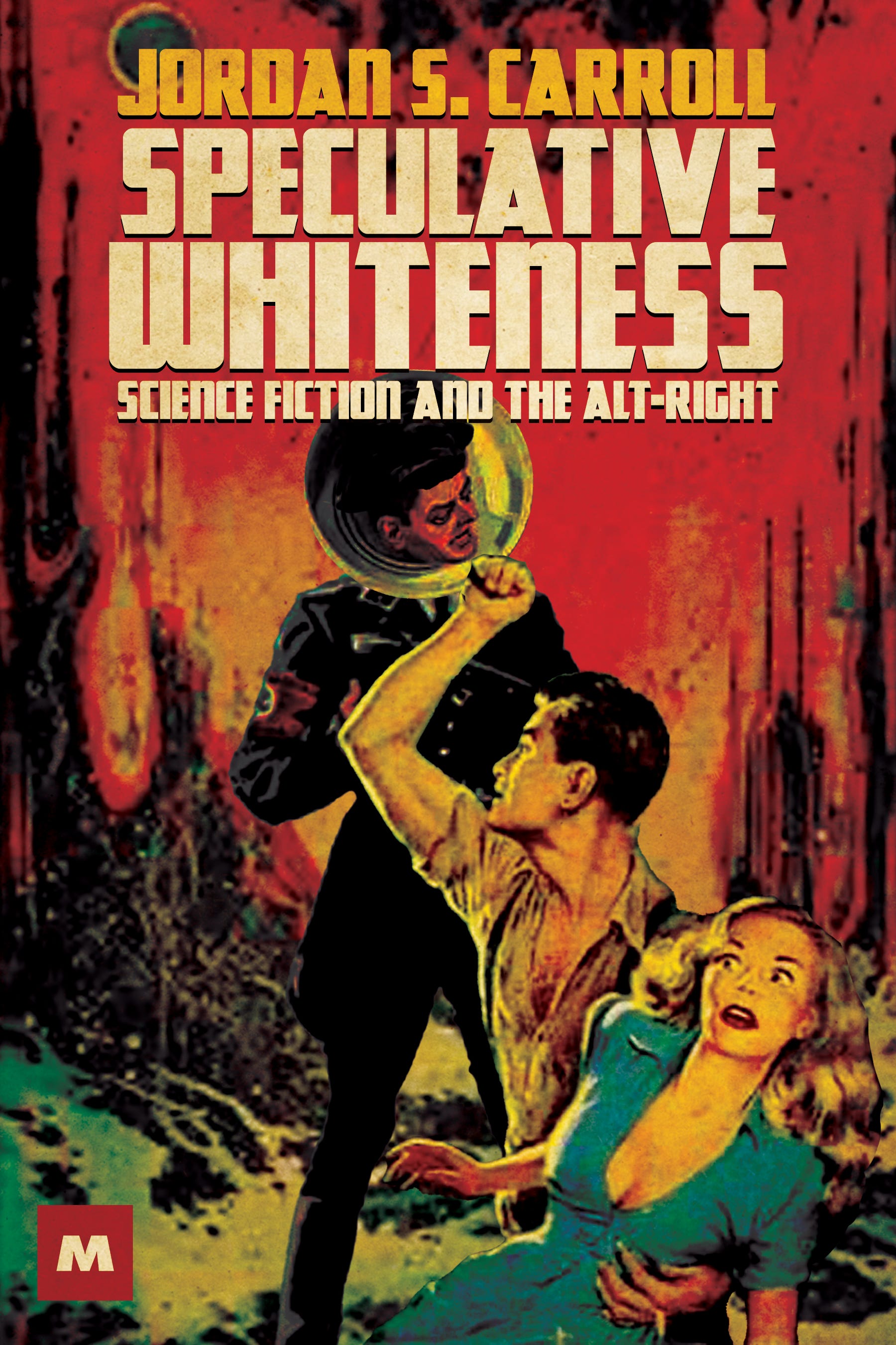 Jordan S. Carroll's Speculative Whiteness: Science Fiction and the Alt-Right as a pulp fiction cover. A man battles a Nazi astronaut with one hand while holding a terrified woman in the other.